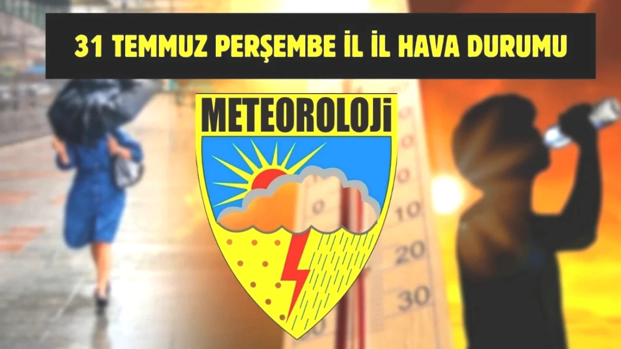 31 Temmuz Hava Durumu Raporu: Meteoroloji'den Tüm Türkiye'yi Etkileyecek Uyarılar!