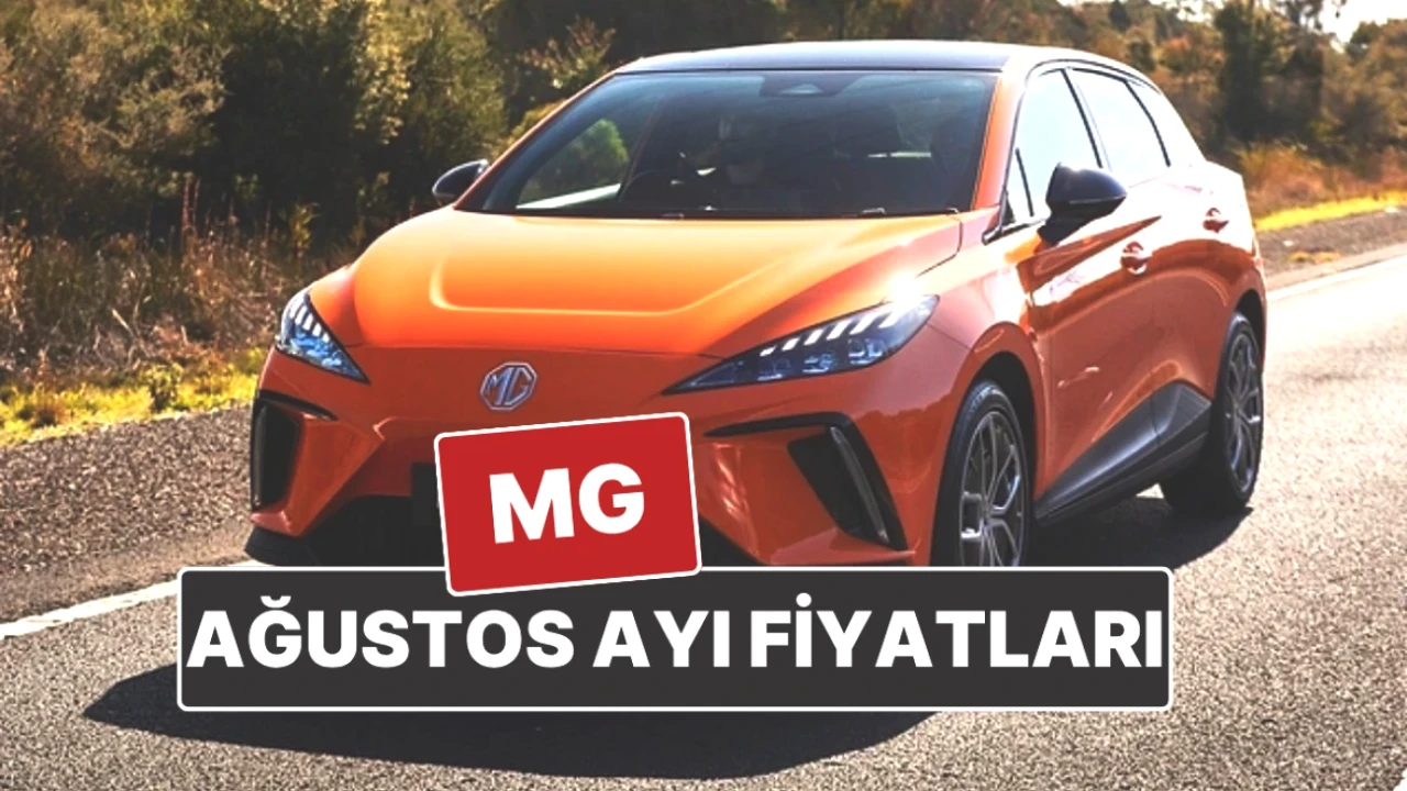 MG Araç Fiyatları ve Ağustos 2025'teki En Güncel Kampanyalar!