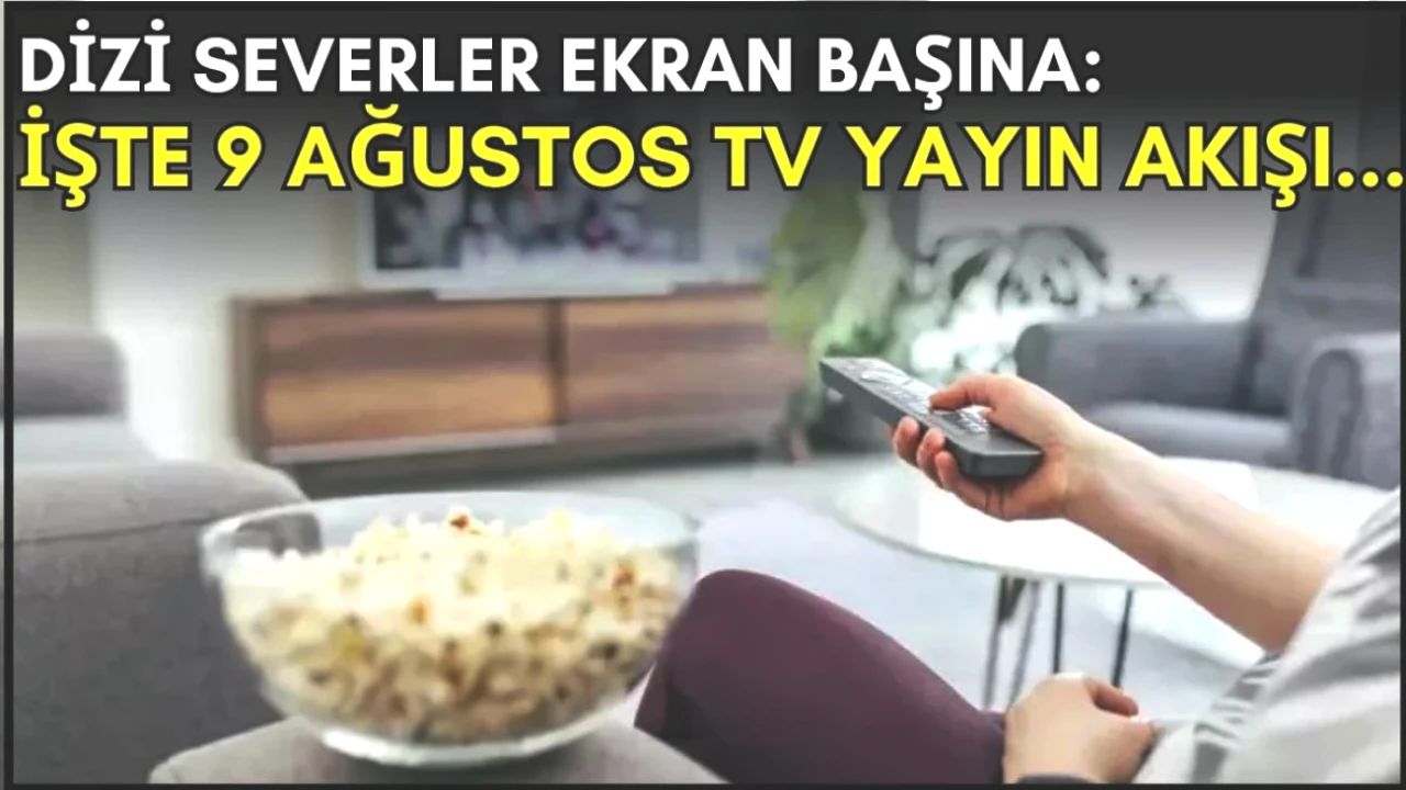 Dizi Tutkunları Dikkat! 9 Ağustos TV Yayın Akışında Kaçırılmaması Gerekenler!